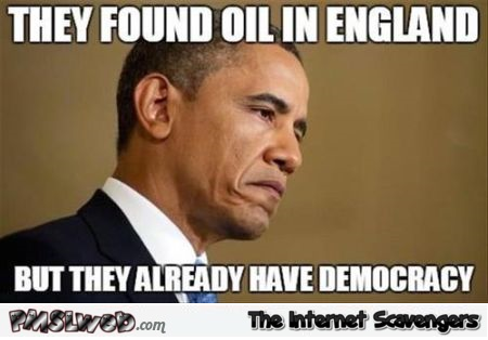 They found oil in England meme at PMSLweb.com