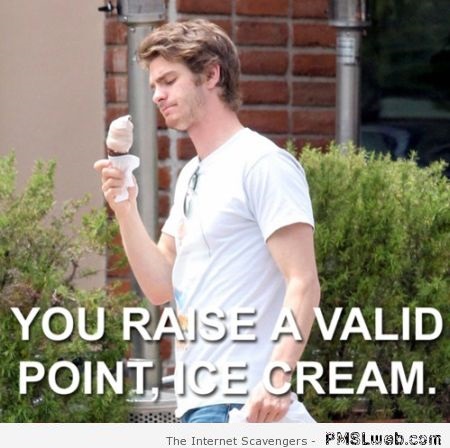You raise a valid point ice cream funny at PMSLweb.com