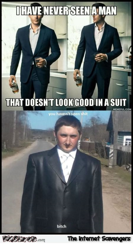 Never seen a man that doesn’t look good in a suit meme at PMSLweb.com