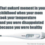 Funny when your mum took your temperature as a kid meme at PMSLweb.com