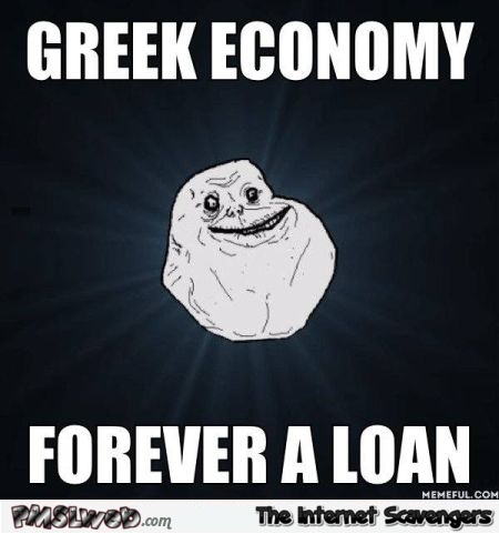Greek economy forever a loan meme at PMSLweb.com