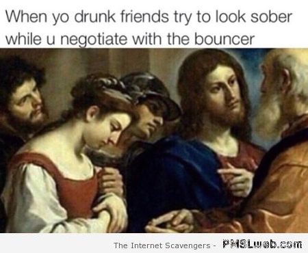 When your drunk friends try to look sober humor at PMSLweb.com