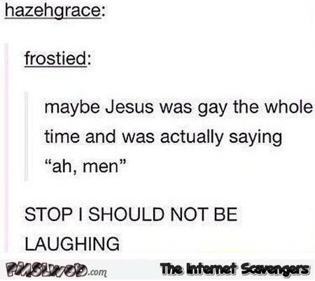 Maybe Jesus was gay the whole time joke – Humorous Tuesday at PMSLweb.com
