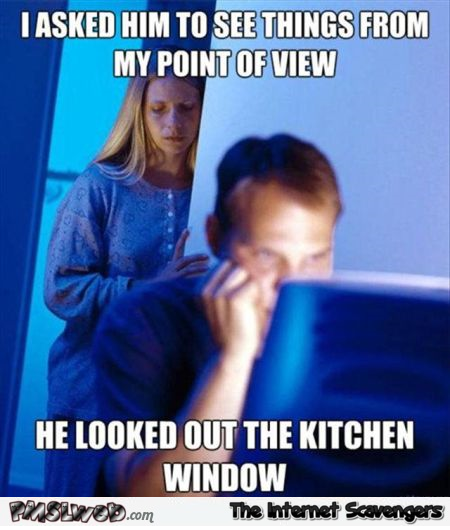 I asked him to see things from my point of view meme at PMSLweb.com