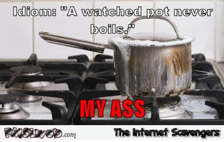A watched pot never boils meme at PMSLweb.com