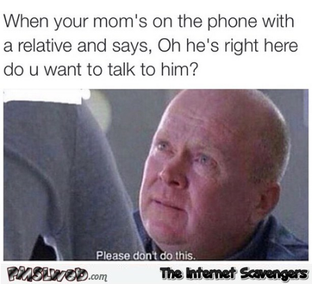 Funny when your mom’s on the phone with a relative – Monday funnies at PMSLweb.com