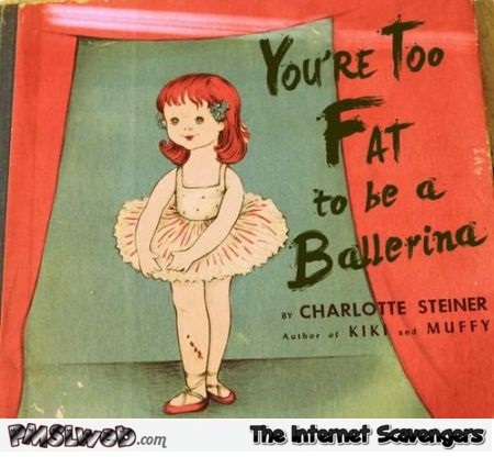 You’re too fat to be a ballerina child book