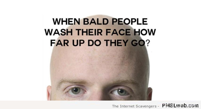 When bald people wash their face humor at PMSLweb.com
