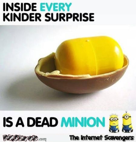 Inside every kinder surprise is a dead minion humor at PMSLweb.com