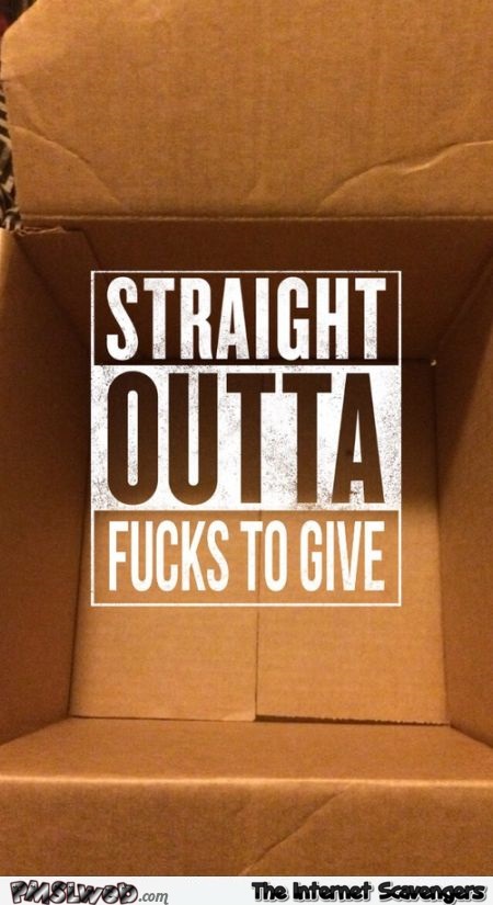 Straight outta fucks to give – Monday funnies at PMSLweb.com