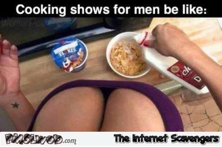 Cooking shows for men humor at PMSLweb.com