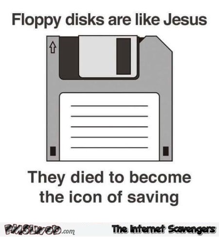 Floppy disks are like Jesus humor
