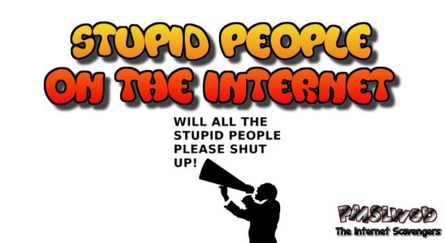 Stupid people on the internet @PMSLweb.com