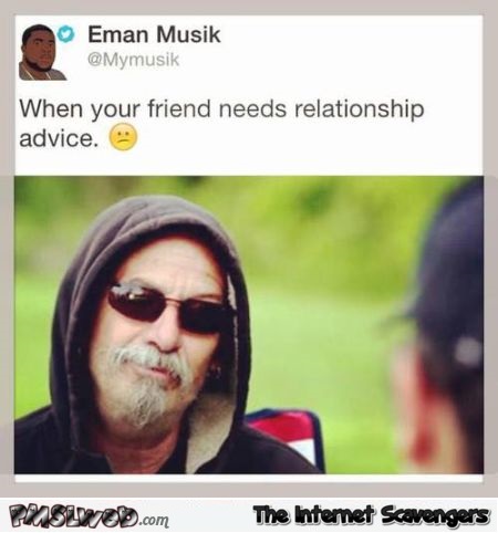 Funny when your friend needs relationship advice at PMSLweb.com