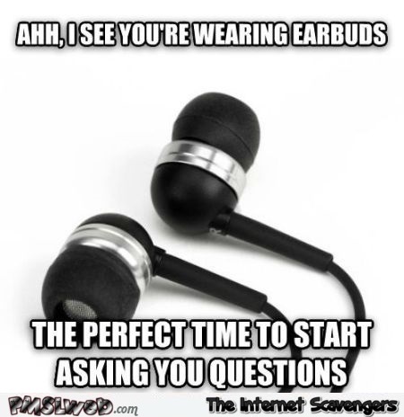 Wearing earbuds meme @PMSLweb.com