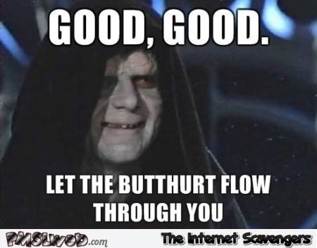 Let the butthurt flow through you meme at PMSLweb.com