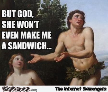But God she won’t even make me a sandwich @PMSLweb.com