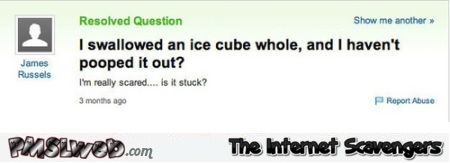 I swallowed an ice cube stupid yahoo question at PMSLweb.com