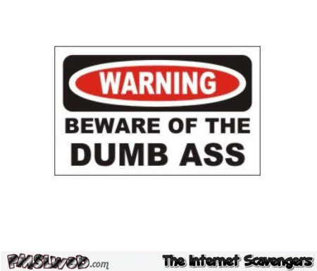 Beware of the dumbass sign @PMSLweb.com