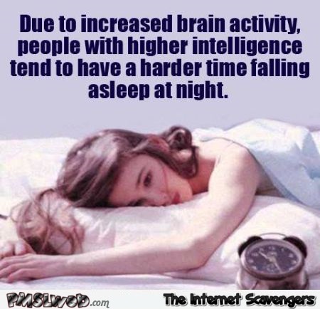 People with higher intelligence find it harder to fall asleep at night @PMSLweb.com