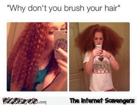 Why don’t you brush your hair humor @PMSLweb.com