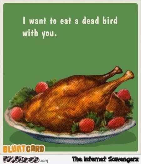 I want to eat a dead bird with you – Thanksgiving funnies @PMSLweb.com