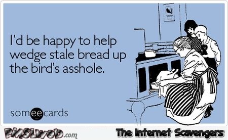 I’d be happy to help wedge stale bread sarcastic ecard @PMSLweb.com