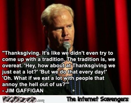 Funny Jim Gaffigan Thanksgiving quote @PMSLweb.com