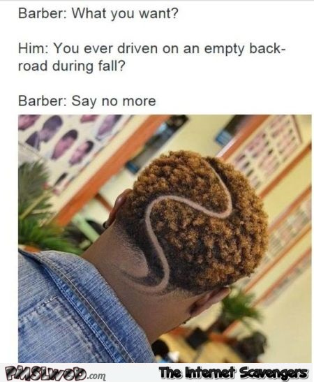 Funny barber what you want @PMSLweb.com