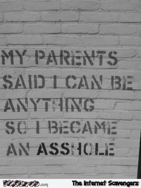 My parents said I can be anything funny quote @PMSLweb.com
