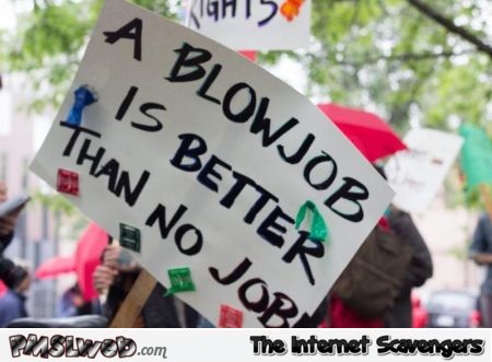 A blow job is better than no job @PMSLweb.com