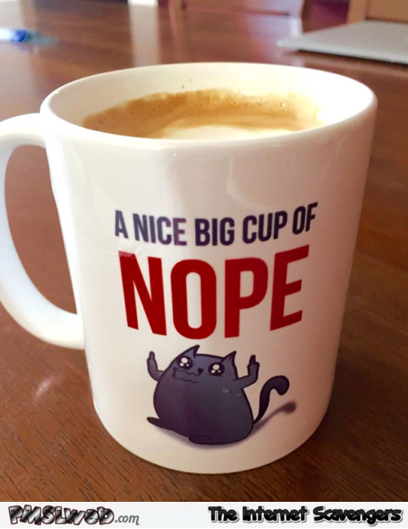 A nice big cup of nope