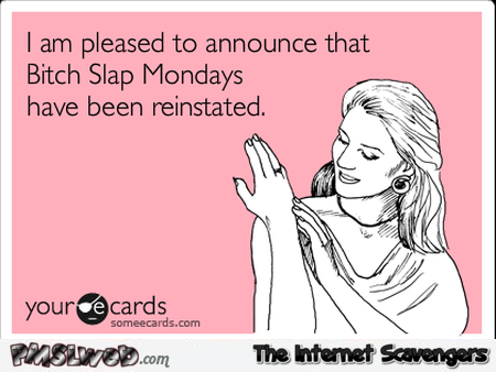 Bitch slap Monday sarcastic ecard – Monday lolz @PMSLweb.com