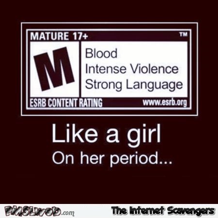 Rated M like a girl on her period @PMSLweb.com