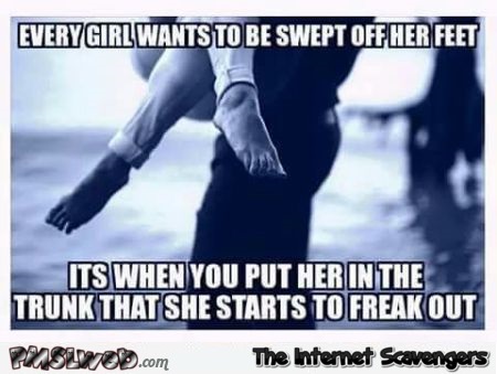 Every girl wants to be swept off her feet humor @PMSLweb.com