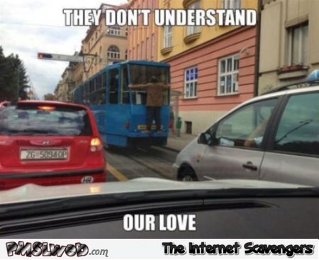 They don’t understand our love meme @PMSLweb.com