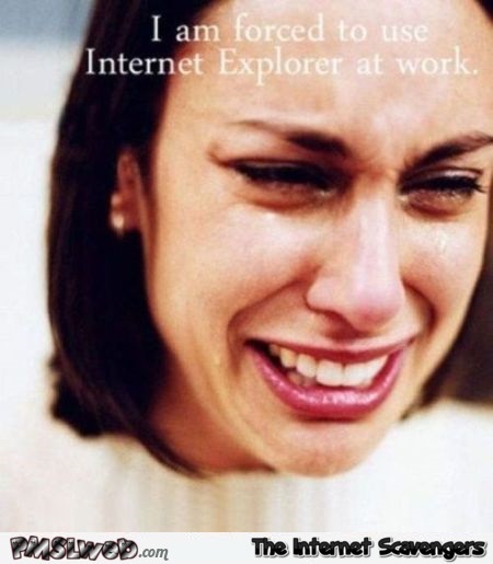 I am forced to use internet explorer at work @PMSLweb.com
