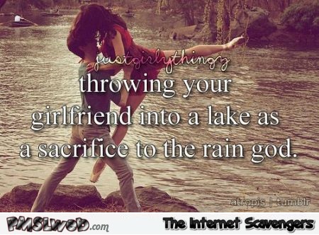 Throwing your girlfriend into a lake just girl things @PMSLweb.com