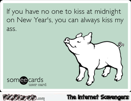 If you have nobody to kiss at midnight sarcastic ecard @PMSLweb.com
