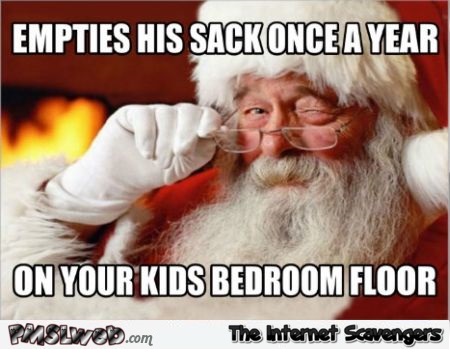 Empties his sack once a year santa meme @PMSLweb.com