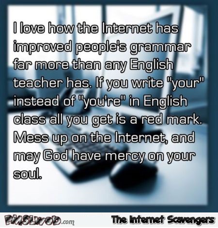 Improve your grammar on internet funny quote @PMSLweb.com