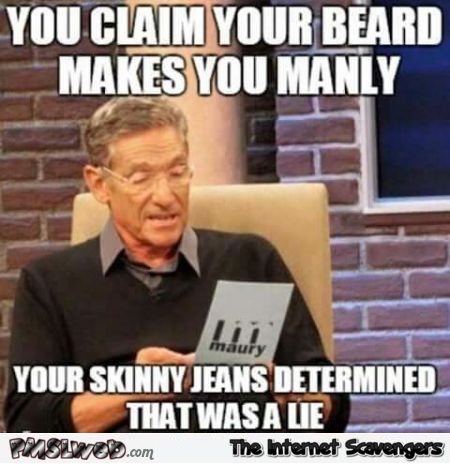 You claim your beard makes you manly meme