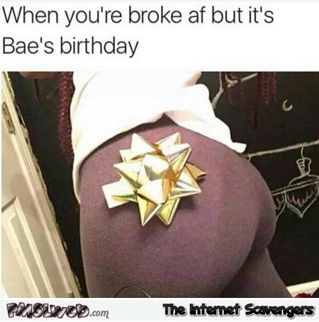 When it�s bae�s birthday and you�re broke funny @PMSLweb.com