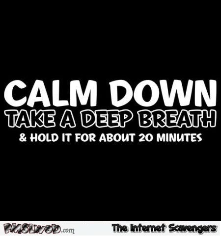 Calm down take a deep breath funny quote | PMSLweb