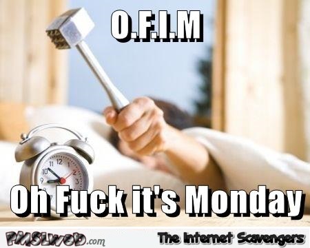 O.F.I.M Monday meme @PMSLweb.com