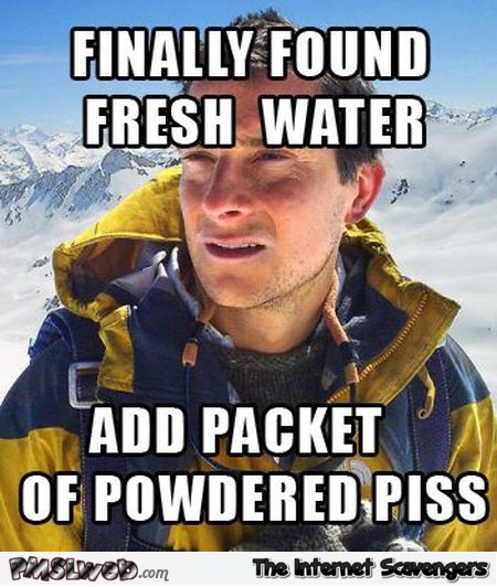 Bear Grylls powdered piss meme – Hilarious Friday @PMSLweb.com