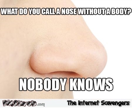 Nose without a body joke @PMSLweb.com