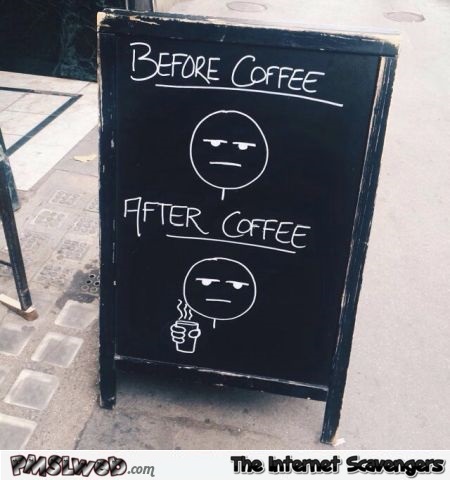 Funny before and after coffee sign @PMSLweb.com