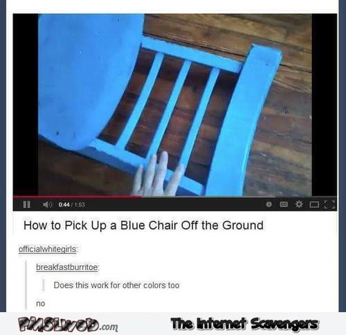 Funny how to pick a blue chair off the ground video @PMSLweb.com