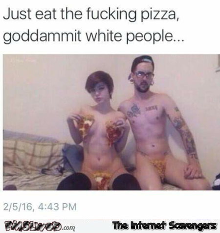 Funny white people and pizza @PMSLweb.com